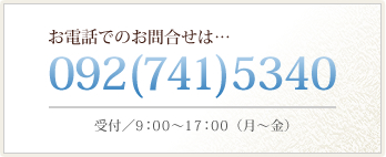 お電話でのお問合せは… 092(741)5340 受付／9：00縲鰀17：00（月縲恚焉j