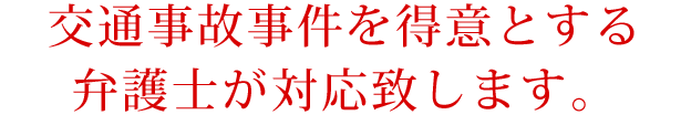 交通事故事件を得意とする弁護士が対応致します。